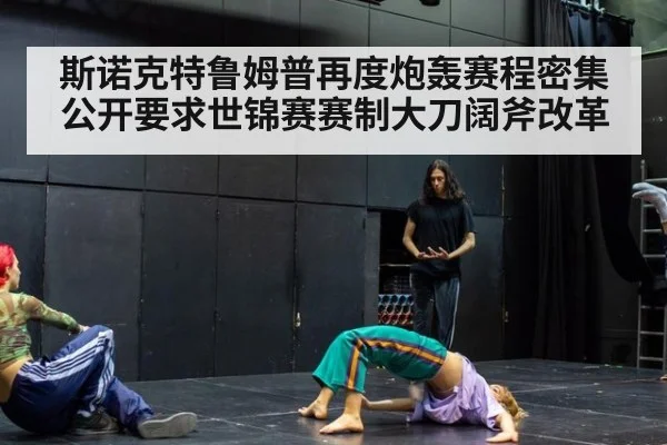 斯诺克特鲁姆普再度炮轰赛程密集公开要求世锦赛赛制大刀阔斧改革